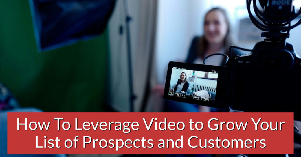 How To Leverage Video to Grow Your List of Prospects and Customers