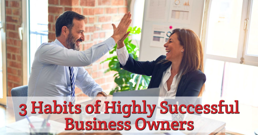 3 Habits of Highly Successful Business Owners